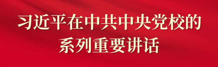 专栏:习近平在中共中央党校的系列重要讲话