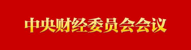 专栏:中央财经委员会会议